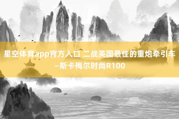 星空体育app官方入口 二战英国最佳的重炮牵引车—斯卡梅尔时尚R100