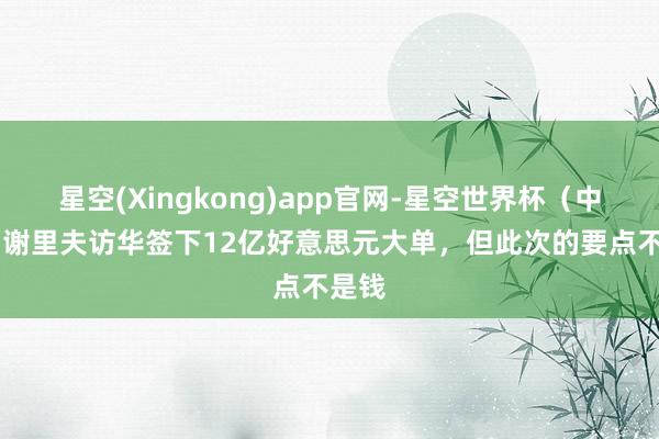 星空(Xingkong)app官网-星空世界杯(中国) 谢里夫访华签下12亿好意思元大单,但此次的要点不是钱