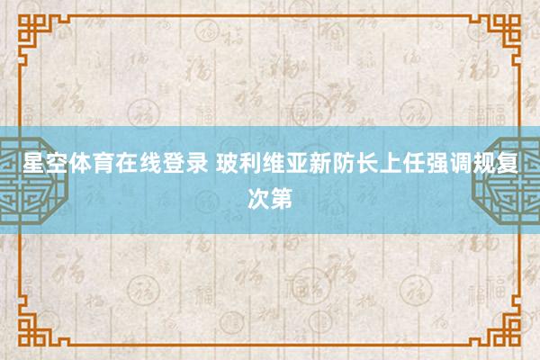 星空体育在线登录 玻利维亚新防长上任 强调规复次第