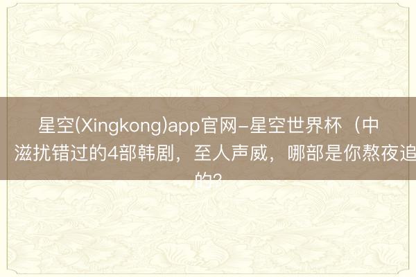 星空(Xingkong)app官网-星空世界杯（中国） 滋扰错过的4部韩剧，至人声威，哪部是你熬夜追的？