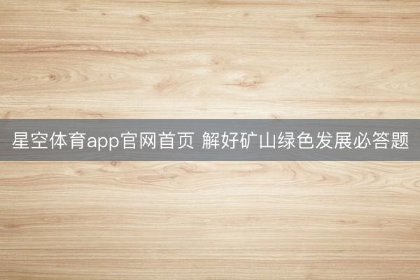 星空体育app官网首页 解好矿山绿色发展必答题
