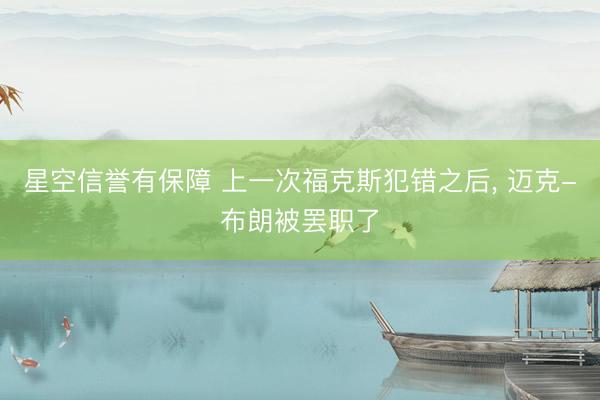 星空信誉有保障 上一次福克斯犯错之后, 迈克-布朗被罢职了